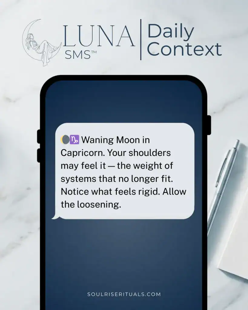 Mockup showing text: Waning Moon in Capricorn. Your shoulders may feel it—the weight of systems that no longer fit. Notice what feels rigid. Allow the loosening.